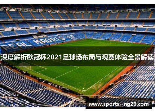 深度解析欧冠杯2021足球场布局与观赛体验全景解读 深度解析欧冠杯2021足球场布局与观赛体验全景解读