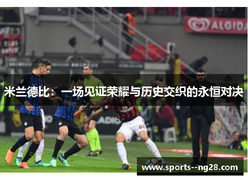 米兰德比：一场见证荣耀与历史交织的永恒对决