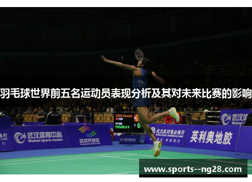 羽毛球世界前五名运动员表现分析及其对未来比赛的影响