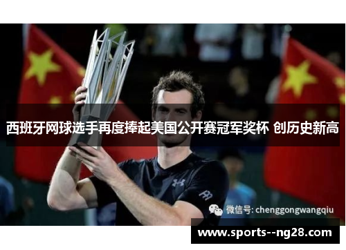 西班牙网球选手再度捧起美国公开赛冠军奖杯 创历史新高 西班牙网球选手再度捧起美国公开赛冠军奖杯 创历史新高