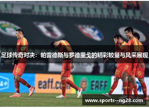 足球传奇对决:帕雷德斯与罗德里戈的精彩较量与风采展现 足球传奇对决:帕雷德斯与罗德里戈的精彩较量与风采展现