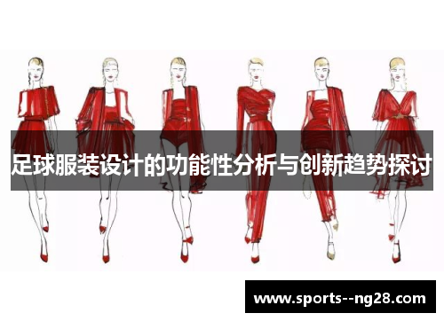 足球服装设计的功能性分析与创新趋势探讨 足球服装设计的功能性分析与创新趋势探讨