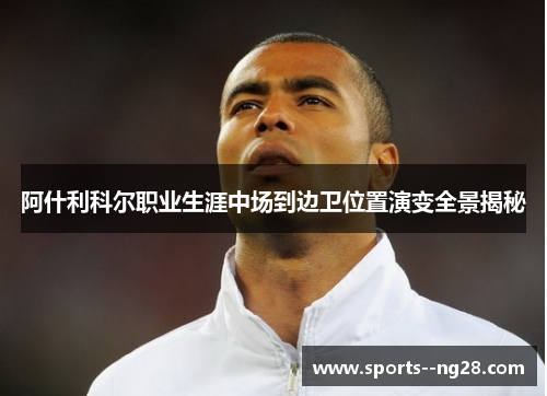 阿什利科尔职业生涯中场到边卫位置演变全景揭秘