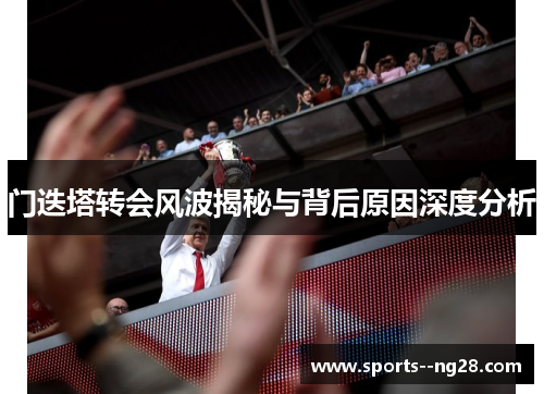 门迭塔转会风波揭秘与背后原因深度分析 门迭塔转会风波揭秘与背后原因深度分析