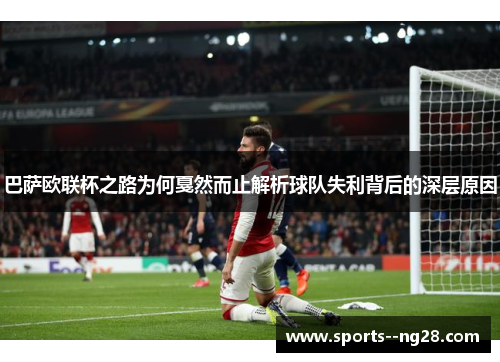 巴萨欧联杯之路为何戛然而止解析球队失利背后的深层原因 巴萨欧联杯之路为何戛然而止解析球队失利背后的深层原因