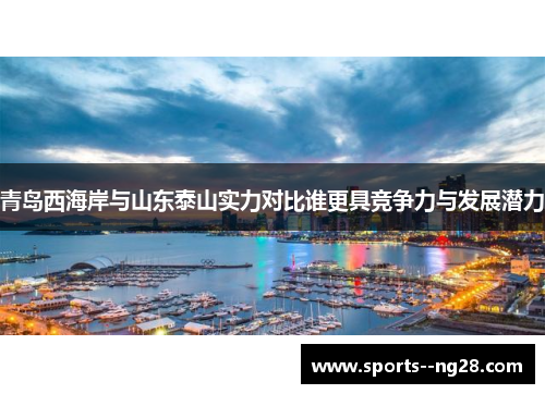 青岛西海岸与山东泰山实力对比谁更具竞争力与发展潜力