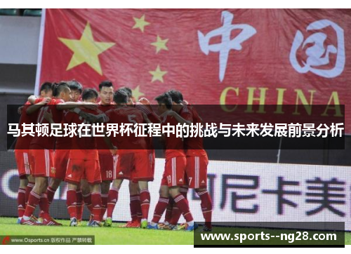 马其顿足球在世界杯征程中的挑战与未来发展前景分析