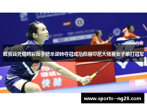 戴资颖凭借精彩反手劈杀逆转夺冠成功赢得印尼大师赛女子单打冠军