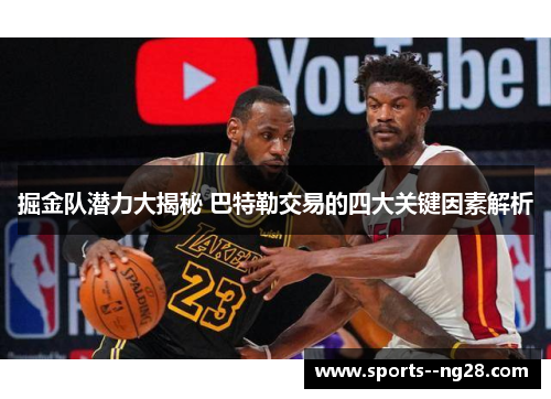 掘金队潜力大揭秘 巴特勒交易的四大关键因素解析