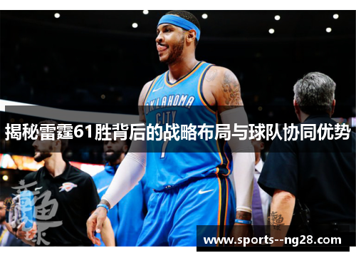 揭秘雷霆61胜背后的战略布局与球队协同优势