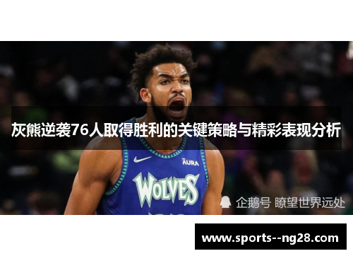 灰熊逆袭76人取得胜利的关键策略与精彩表现分析