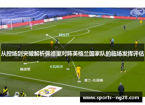 从控场到突破解析佩德里对阵英格兰国家队的临场发挥评估