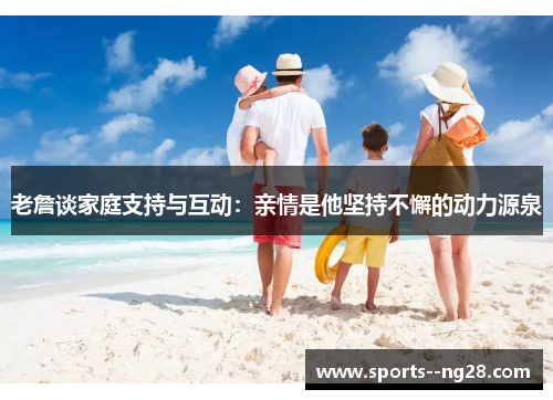 老詹谈家庭支持与互动：亲情是他坚持不懈的动力源泉