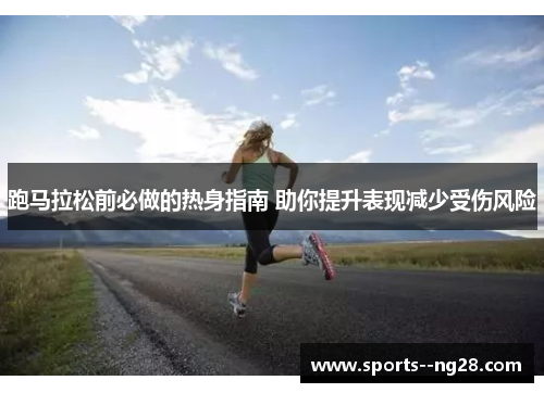 跑马拉松前必做的热身指南 助你提升表现减少受伤风险