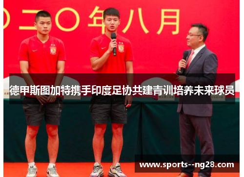 德甲斯图加特携手印度足协共建青训培养未来球员 德甲斯图加特携手印度足协共建青训培养未来球员