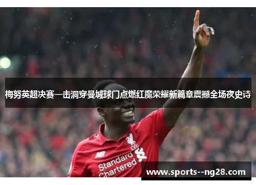 梅努英超决赛一击洞穿曼城球门点燃红魔荣耀新篇章震撼全场夜史诗