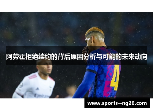 阿劳霍拒绝续约的背后原因分析与可能的未来动向