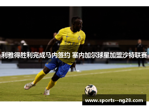 利雅得胜利完成马内签约 塞内加尔球星加盟沙特联赛